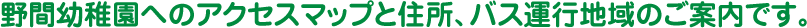 野間幼稚園へのアクセスマップと住所、バス運行地域のご案内です。
